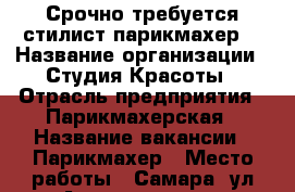 Срочно требуется стилист-парикмахер  › Название организации ­ Студия Красоты › Отрасль предприятия ­ Парикмахерская › Название вакансии ­ Парикмахер › Место работы ­ Самара, ул Аэродромная › Подчинение ­ Себе - Самарская обл. Работа » Вакансии   